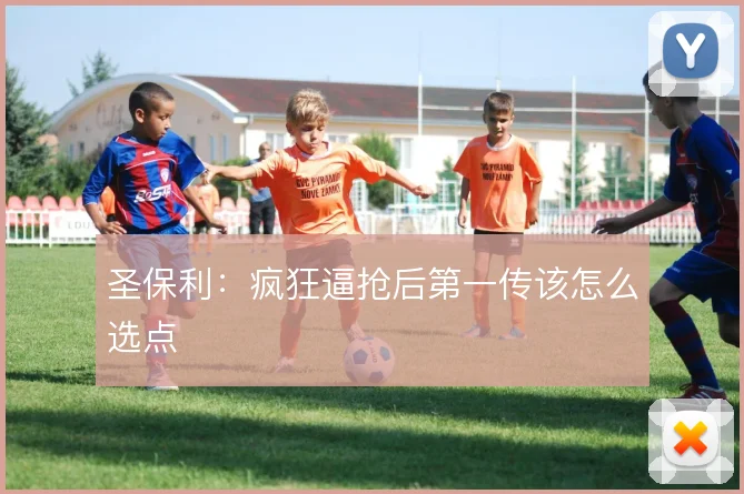 圣保利：疯狂逼抢后第一传该怎么选点