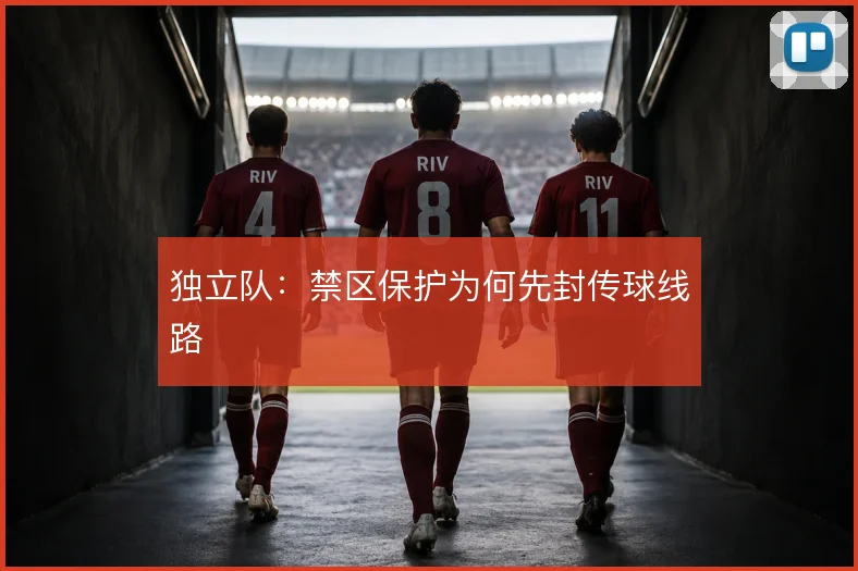 独立队：禁区保护为何先封传球线路