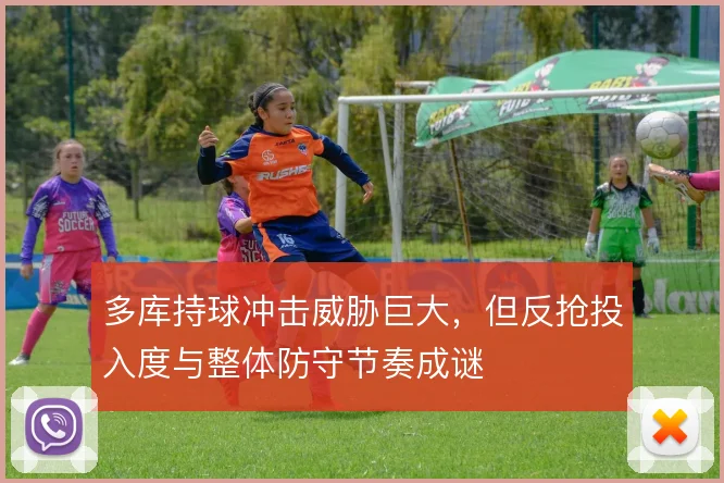 多库持球冲击威胁巨大，但反抢投入度与整体防守节奏成谜