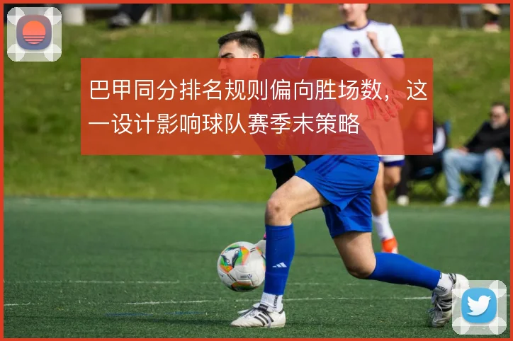 巴甲同分排名规则偏向胜场数，这一设计影响球队赛季末策略