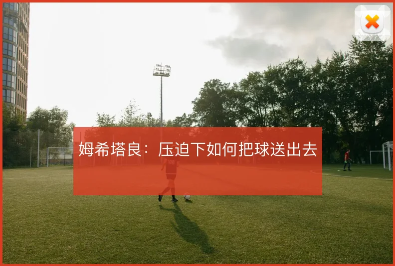 姆希塔良：压迫下如何把球送出去