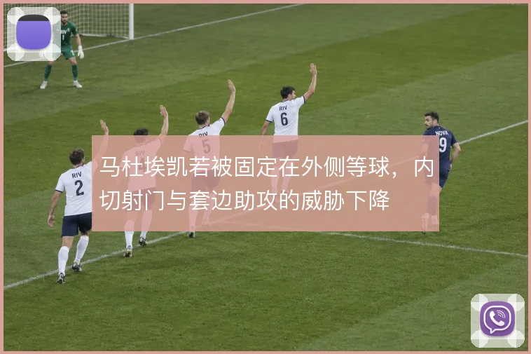 马杜埃凯若被固定在外侧等球，内切射门与套边助攻的威胁下降