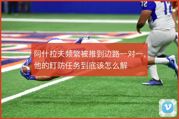 阿什拉夫频繁被推到边路一对一,他的盯防任务到底该怎么解