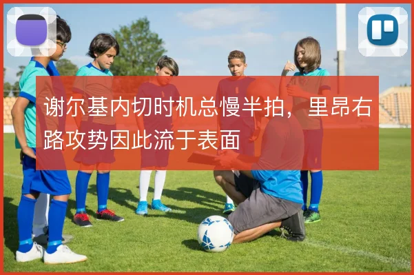 谢尔基内切时机总慢半拍，里昂右路攻势因此流于表面