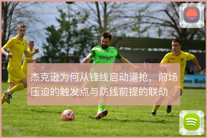 杰克逊为何从锋线启动逼抢，前场压迫的触发点与防线前提的联动