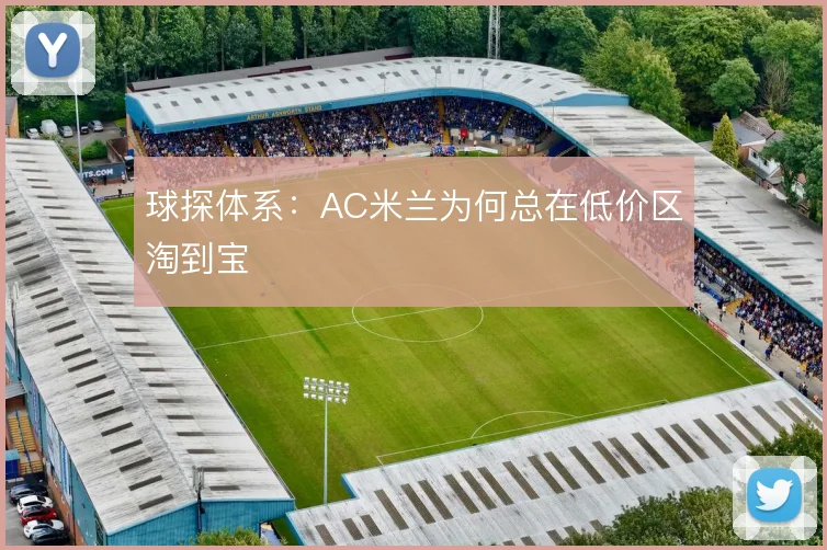 球探体系：AC米兰为何总在低价区淘到宝